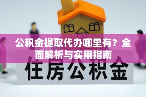 竹崎公积金提取代办哪里有？全面解析与实用指南
