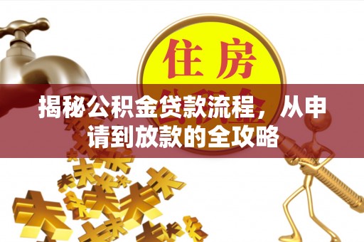 竹崎揭秘公积金贷款流程，从申请到放款的全攻略