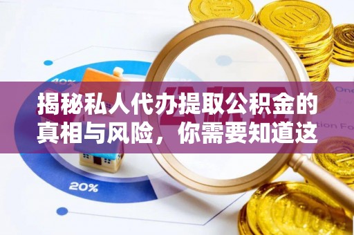 竹崎揭秘私人代办提取公积金的真相与风险，你需要知道这些！