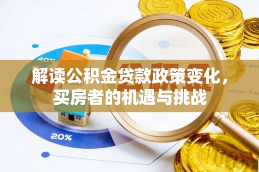 竹崎解读公积金贷款政策变化，买房者的机遇与挑战