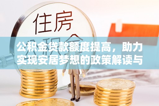 竹崎公积金贷款额度提高，助力实现安居梦想的政策解读与未来展望