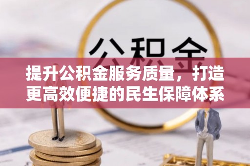 竹崎提升公积金服务质量，打造更高效便捷的民生保障体系