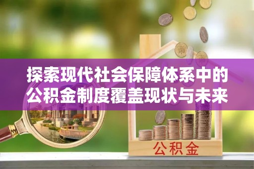 竹崎探索现代社会保障体系中的公积金制度覆盖现状与未来