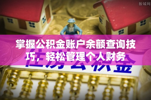 竹崎掌握公积金账户余额查询技巧，轻松管理个人财务