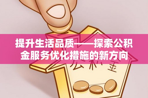 竹崎提升生活品质——探索公积金服务优化措施的新方向