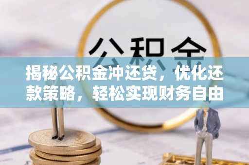 竹崎揭秘公积金冲还贷，优化还款策略，轻松实现财务自由