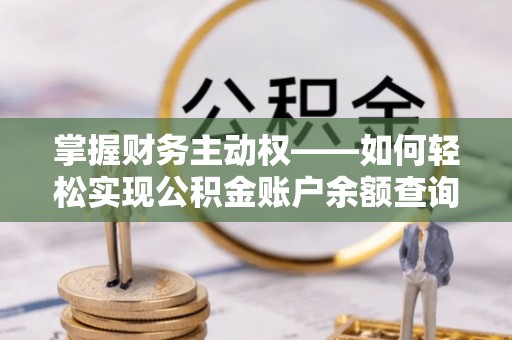 竹崎掌握财务主动权——如何轻松实现公积金账户余额查询