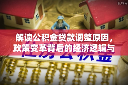 竹崎解读公积金贷款调整原因，政策变革背后的经济逻辑与民生影响